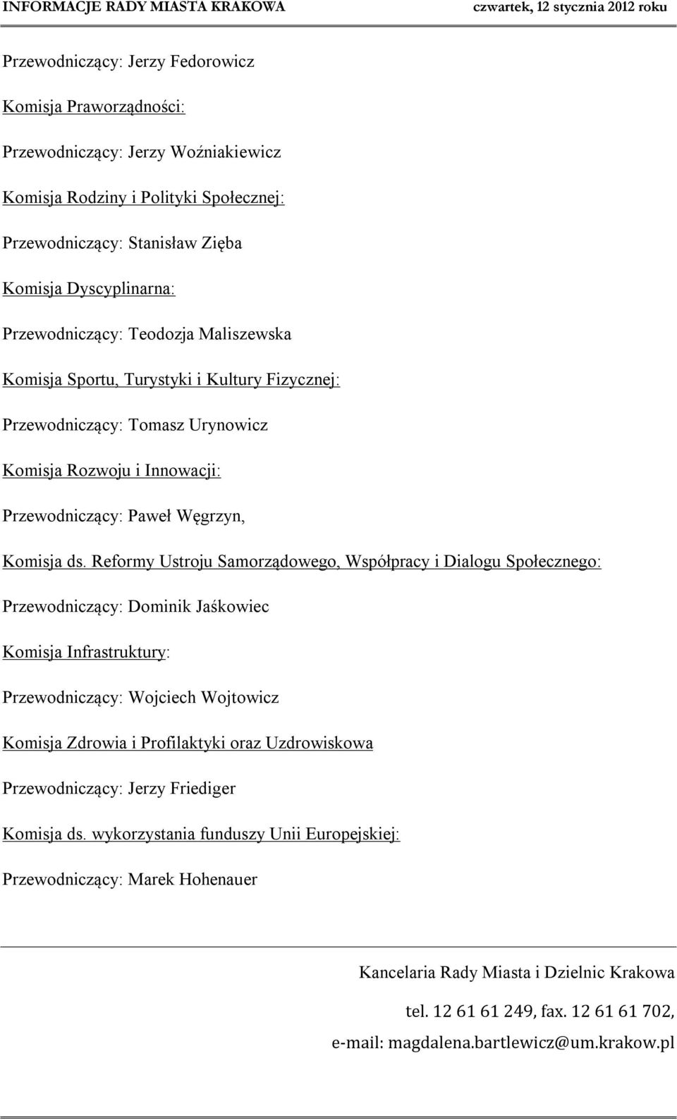 Reformy Ustroju Samorządowego, Współpracy i Dialogu Społecznego: Przewodniczący: Dominik Jaśkowiec Komisja Infrastruktury: Przewodniczący: Wojciech Wojtowicz Komisja Zdrowia i Profilaktyki oraz