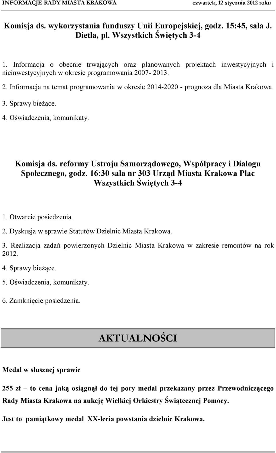 07-2013. 2. Informacja na temat programowania w okresie 2014-2020 - prognoza dla Miasta Krakowa. 3. Sprawy bieżące. 4. Oświadczenia, komunikaty. Komisja ds.