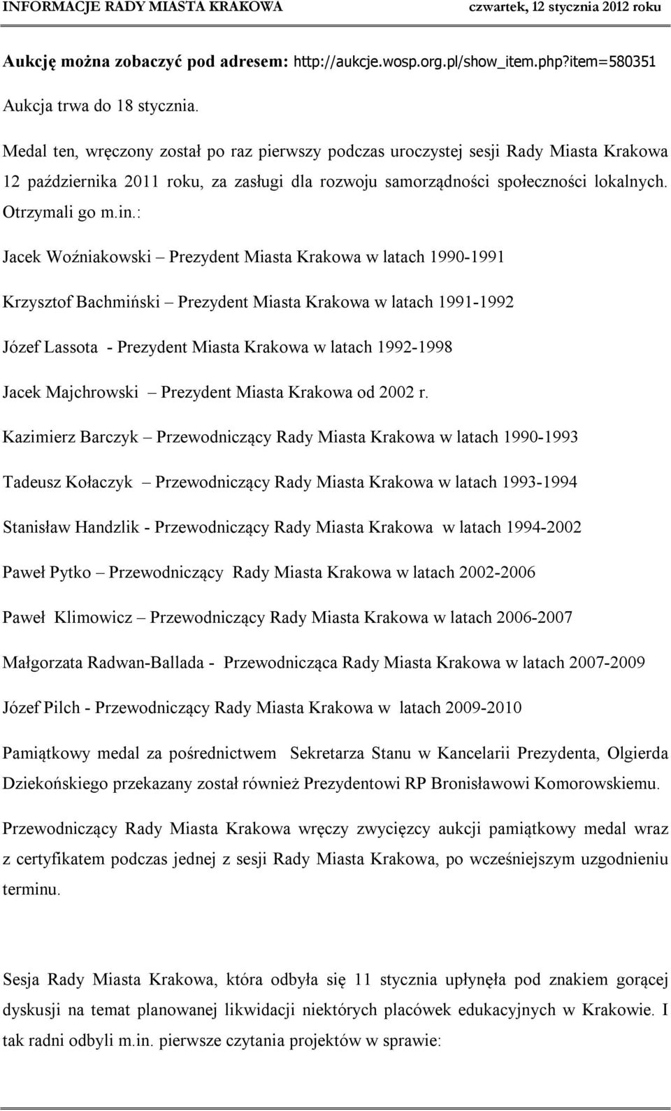 : Jacek Woźniakowski Prezydent Miasta Krakowa w latach 1990-1991 Krzysztof Bachmiński Prezydent Miasta Krakowa w latach 1991-1992 Józef Lassota - Prezydent Miasta Krakowa w latach 1992-1998 Jacek