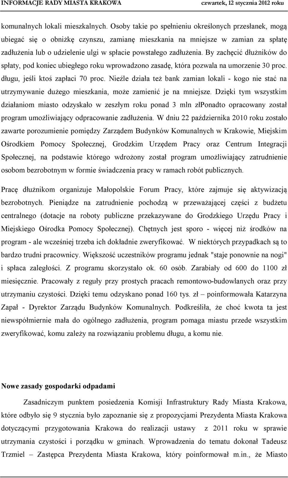 zadłużenia. By zachęcić dłużników do spłaty, pod koniec ubiegłego roku wprowadzono zasadę, która pozwala na umorzenie 30 proc. długu, jeśli ktoś zapłaci 70 proc.