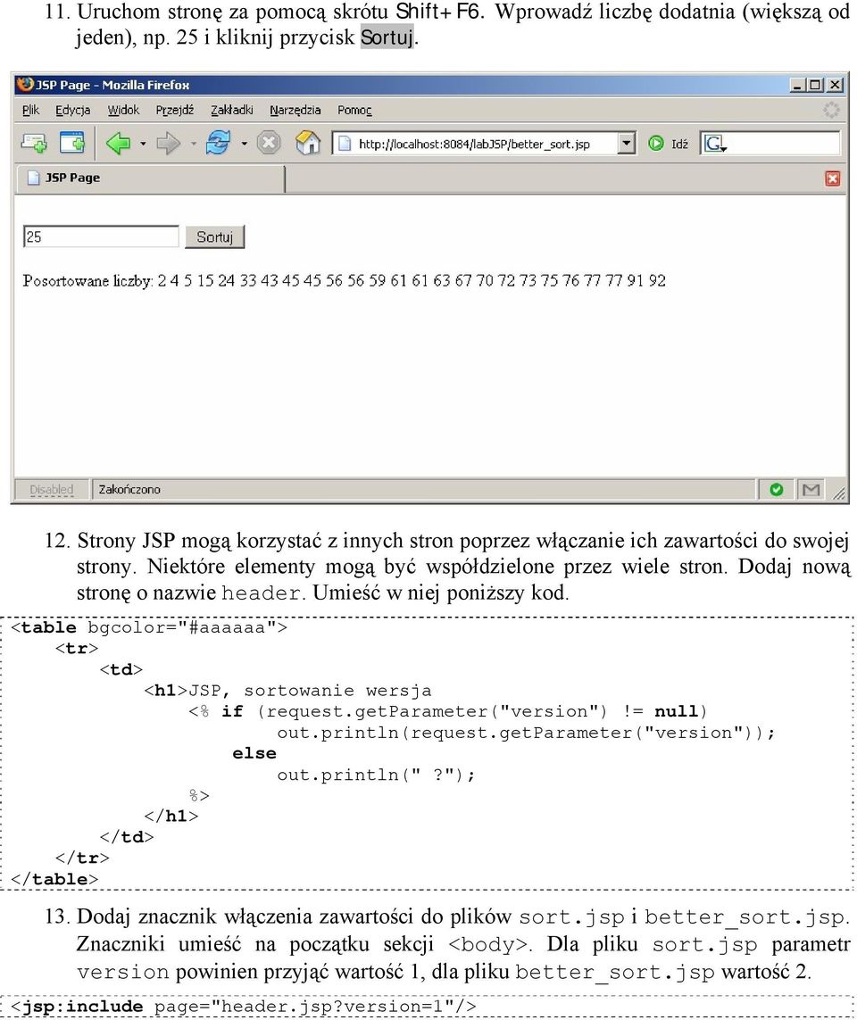 Umieść w niej poniższy kod. <table bgcolor="#aaaaaa"> <tr> <td> <h1>jsp, sortowanie wersja <% if (request.getparameter("version")!= null) out.println(request.getparameter("version")); else out.