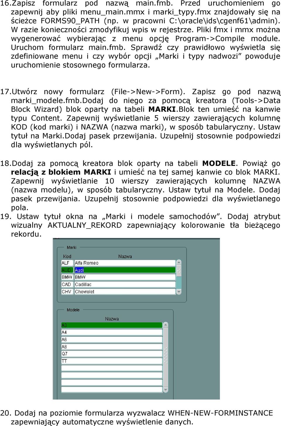 Sprawdź czy prawidłowo wyświetla się zdefiniowane menu i czy wybór opcji Marki i typy nadwozi powoduje uruchomienie stosownego formularza. 17.Utwórz nowy formularz (File->New->Form).