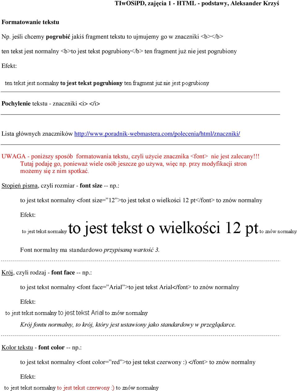 znaczniki <i> </i> Lista głównych znaczników http://www.poradnik-webmastera.com/polecenia/html/znaczniki/ UWAGA - poniższy sposób formatowania tekstu, czyli użycie znacznika <font> nie jest zalecany!