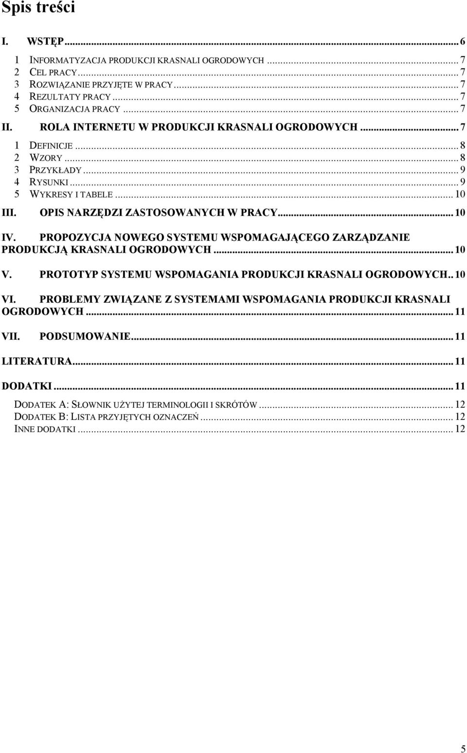 PROPOZYCJA NOWEGO SYSTEMU WSPOMAGAJĄCEGO ZARZĄDZANIE PRODUKCJĄ KRASNALI OGRODOWYCH... 10 V. PROTOTYP SYSTEMU WSPOMAGANIA PRODUKCJI KRASNALI OGRODOWYCH.. 10 VI.