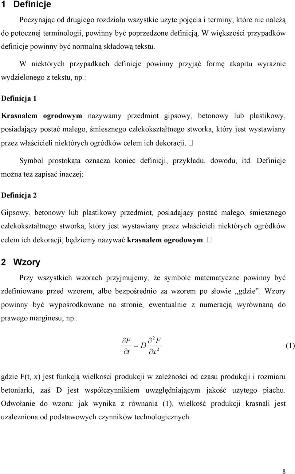 : Definicja 1 Krasnalem ogrodowym nazywamy przedmiot gipsowy, betonowy lub plastikowy, posiadający postać małego, śmiesznego człekokształtnego stworka, który jest wystawiany przez właścicieli