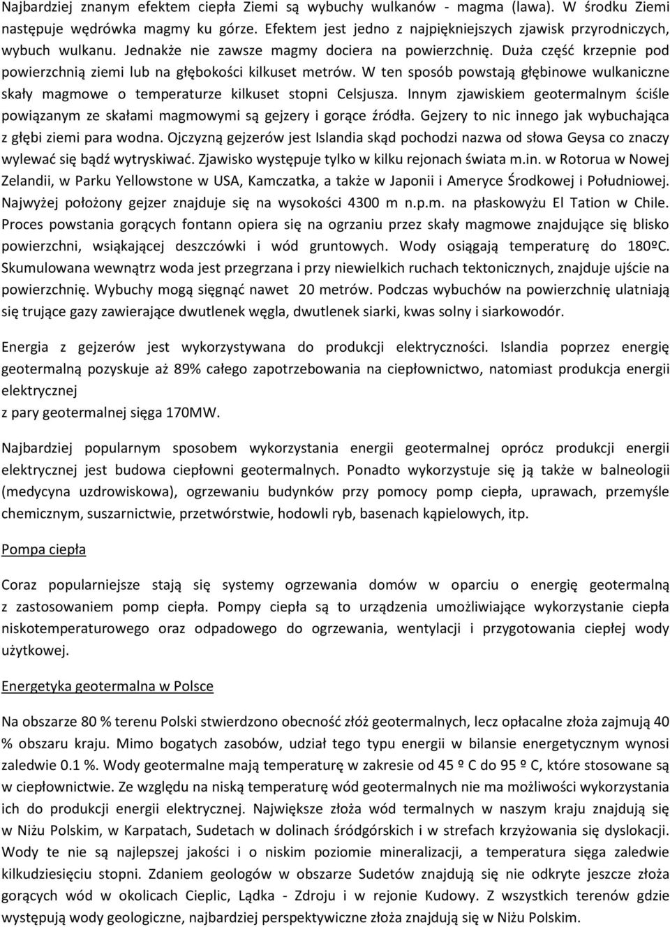 Duża część krzepnie pod powierzchnią ziemi lub na głębokości kilkuset metrów. W ten sposób powstają głębinowe wulkaniczne skały magmowe o temperaturze kilkuset stopni Celsjusza.