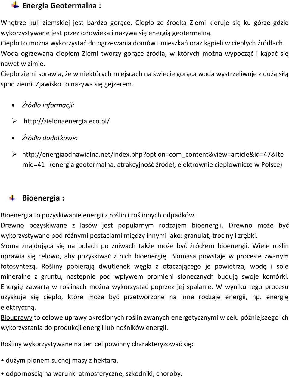 Ciepło ziemi sprawia, że w niektórych miejscach na świecie gorąca woda wystrzeliwuje z dużą siłą spod ziemi. Zjawisko to nazywa się gejzerem. Źródło informacji: http://zielonaenergia.eco.