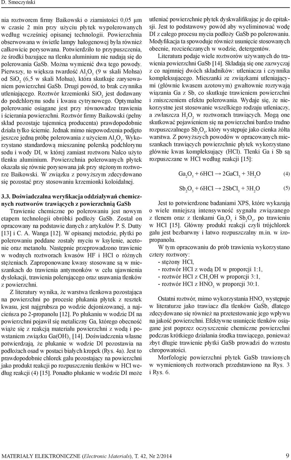Można wymienić dwa tego powody. Pierwszy, to większa twardość Al 2 (9 w skali Mohsa) od SiO 2 (6,5 w skali Mohsa), która skutkuje zarysowaniem powierzchni GaSb.