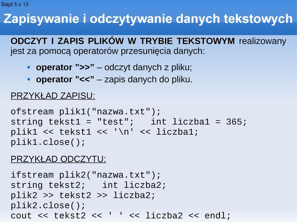 PRZYKŁAD ZAPISU: ofstream plik1("nazwa.txt"); string tekst1 = "test"; int liczba1 = 365; plik1 << tekst1 << '\n' << liczba1; plik1.