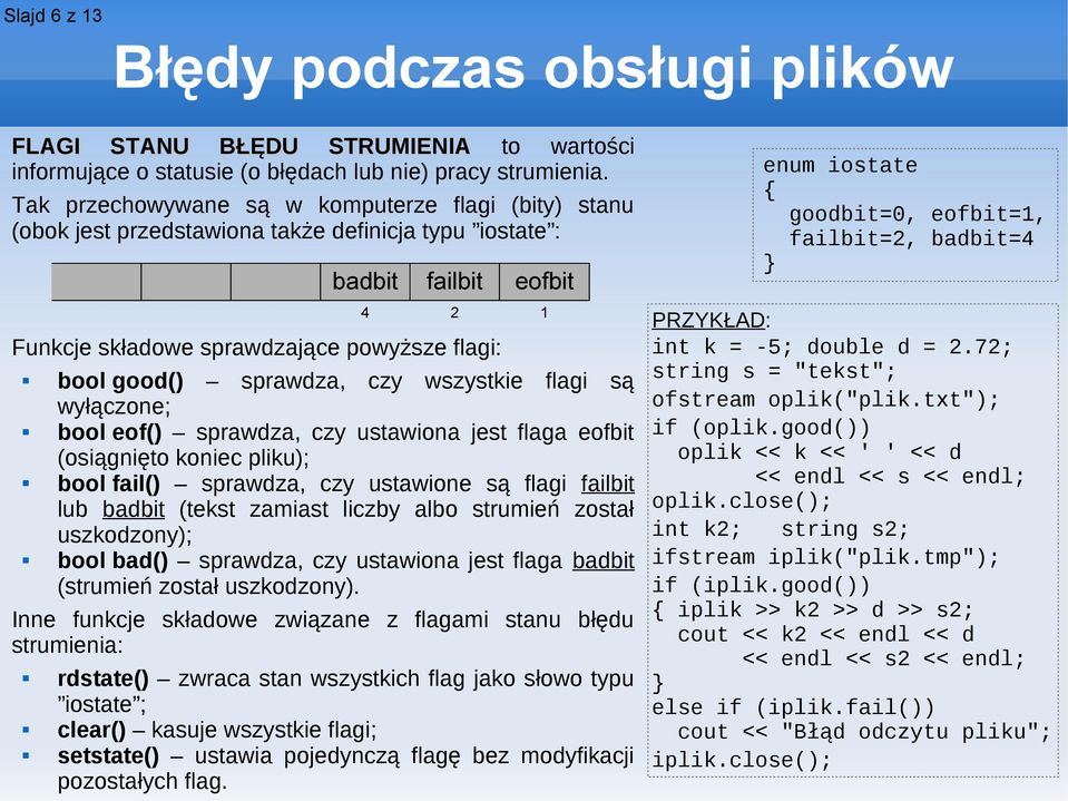 wyłączone; bool eof() sprawdza, czy ustawiona jest flaga eofbit (osiągnięto koniec pliku); bool fail() sprawdza, czy ustawione są flagi failbit lub badbit (tekst zamiast liczby albo strumień został