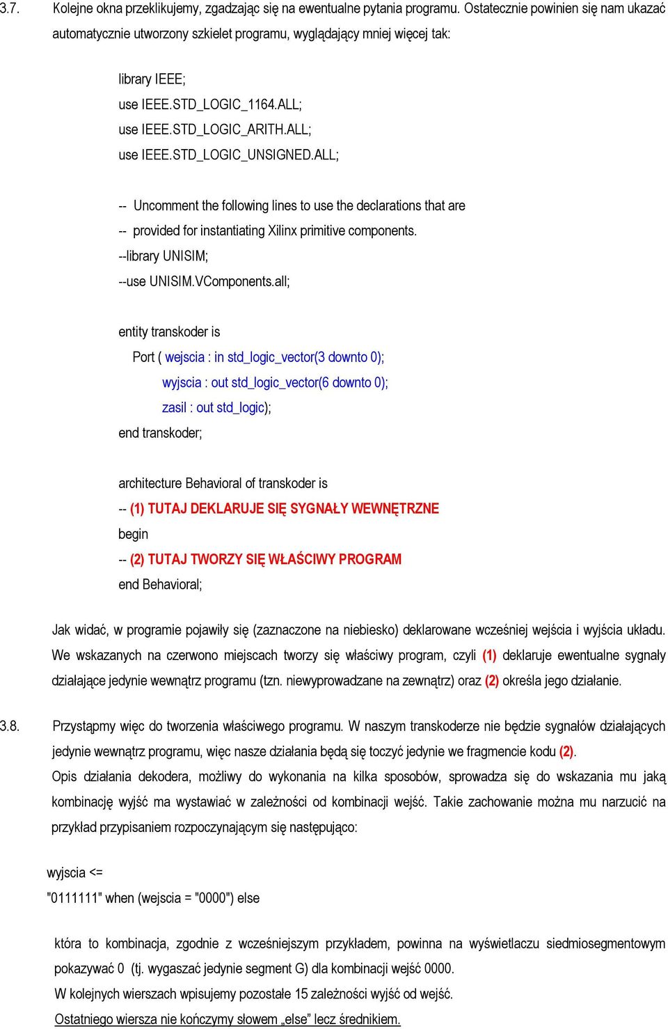 ALL; -- Uncomment the following lines to use the declarations that are -- provided for instantiating Xilinx primitive components. --library UNISIM; --use UNISIM.VComponents.