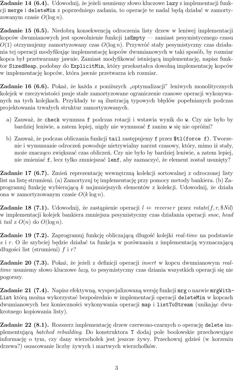 5). Niedobrą konsekwencją odroczenia listy drzew w leniwej implementacji kopców dwumianowych jest spowolnienie funkcji isempty zamiast pesymistycznego czasu O(1) otrzymujemy zamortyzowany czas O(log