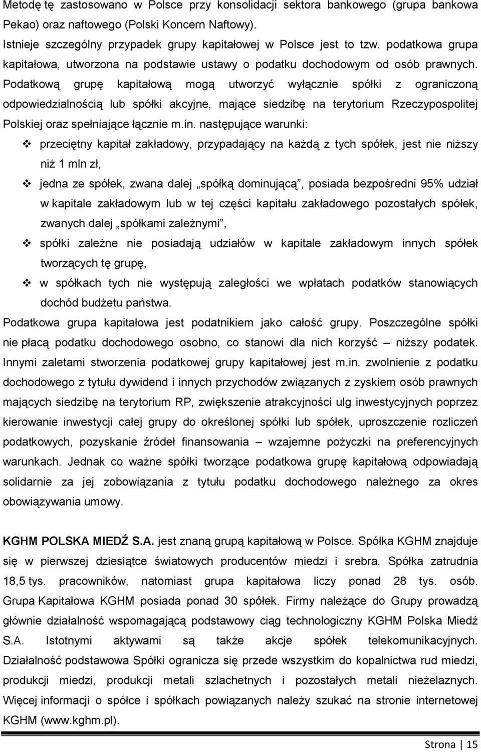 Pdatkwą grupę kapitałwą mgą utwrzyć wyłącznie spółki z graniczną dpwiedzialnścią lub spółki akcyjne, mające siedzibę na terytrium Rzeczypsplitej Plskiej raz spełniające łącznie m.in.