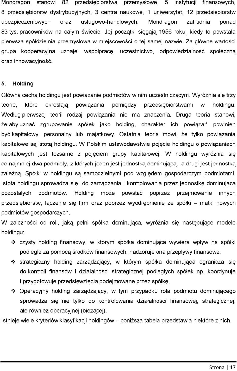 Za główne wartści grupa kperacyjna uznaje: współpracę, uczestnictw, dpwiedzialnść spłeczną raz innwacyjnść. 5. Hlding Główną cechą hldingu jest pwiązanie pdmitów w nim uczestniczącym.