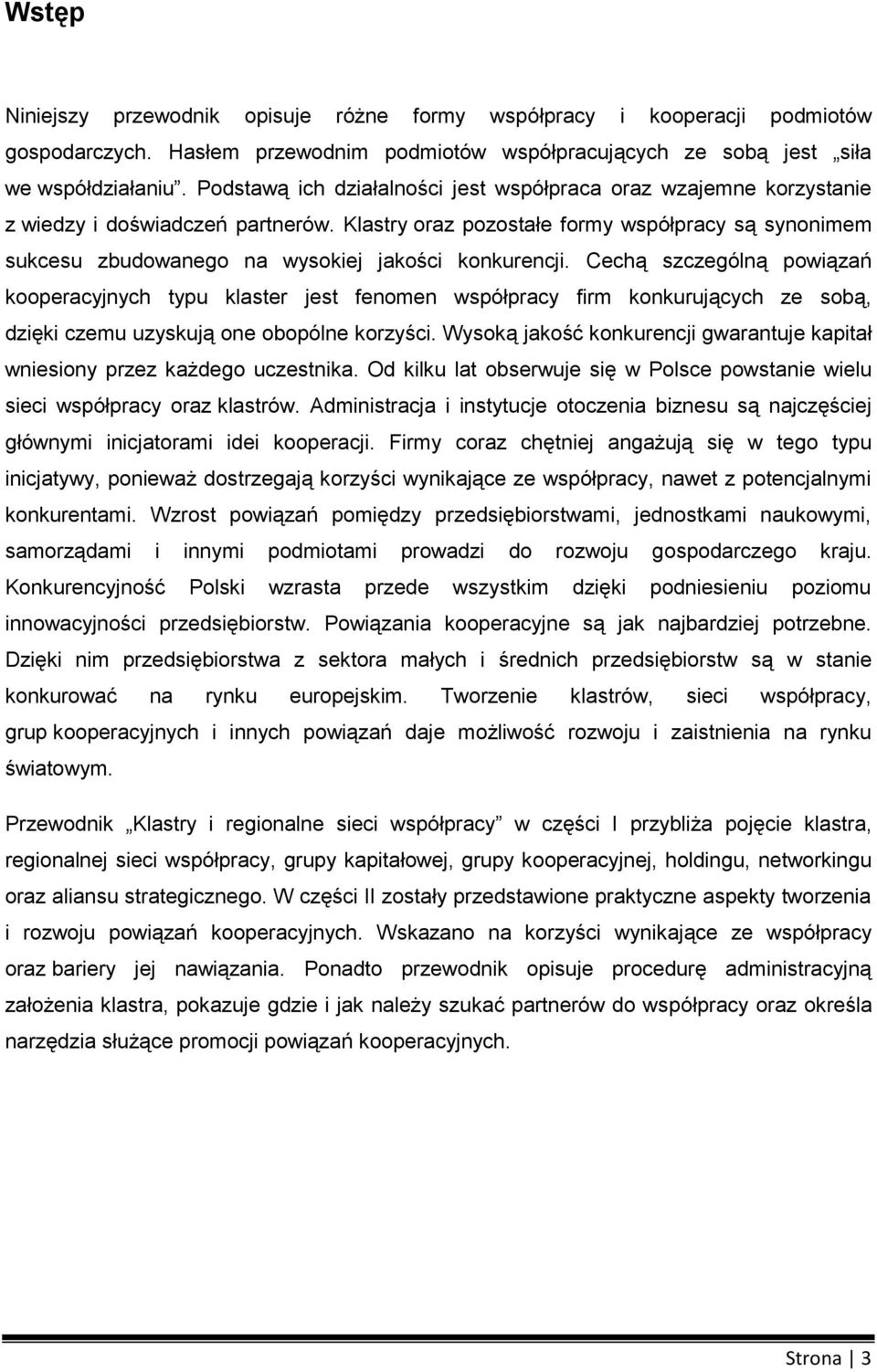 Cechą szczególną pwiązań kperacyjnych typu klaster jest fenmen współpracy firm knkurujących ze sbą, dzięki czemu uzyskują ne bpólne krzyści.