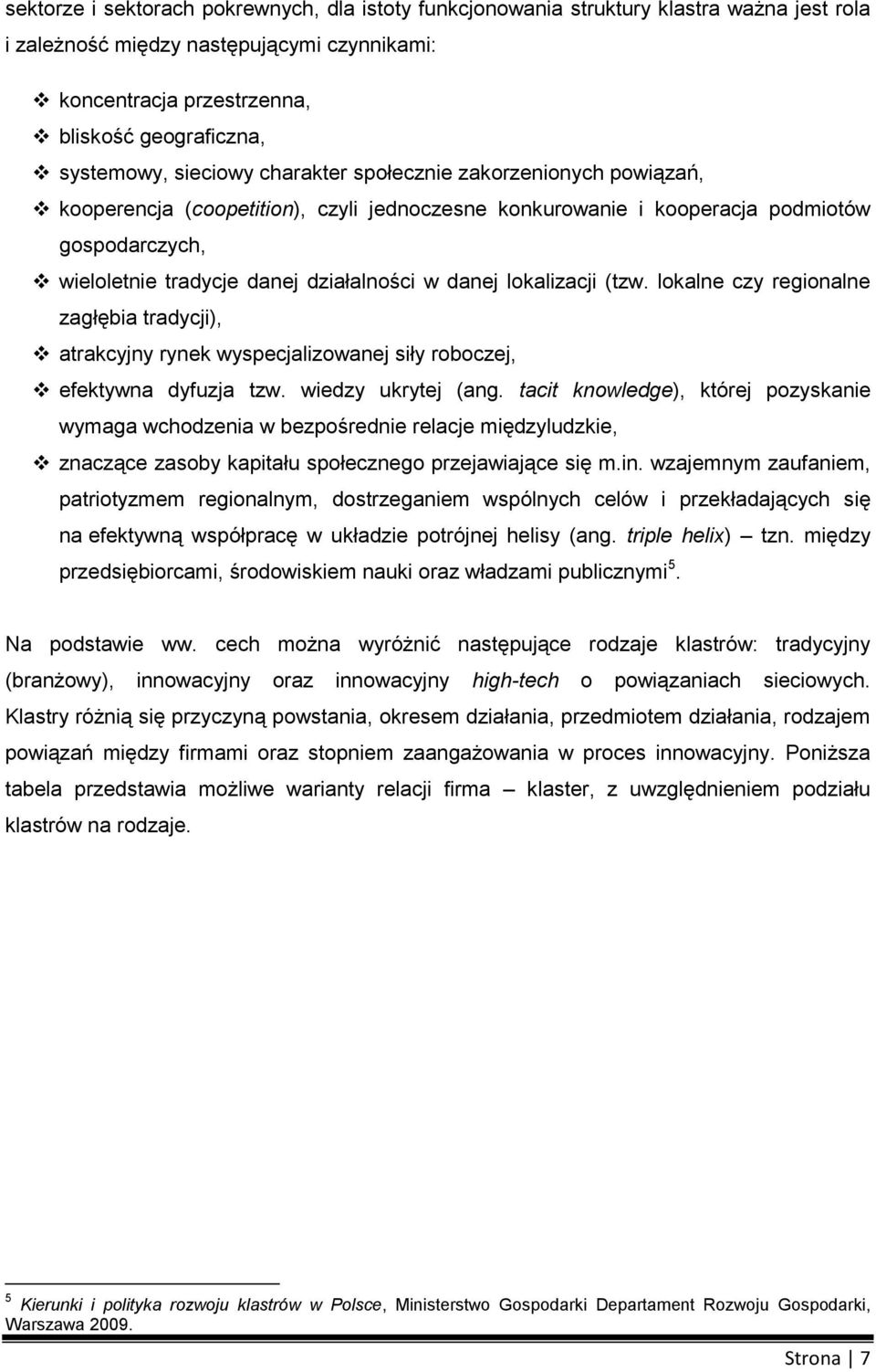 lkalne czy reginalne zagłębia tradycji), atrakcyjny rynek wyspecjalizwanej siły rbczej, efektywna dyfuzja tzw. wiedzy ukrytej (ang.