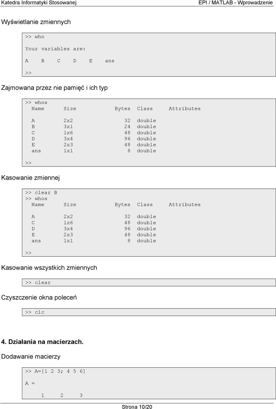 clear B whos Name Size Bytes Class Attributes A 2x2 32 double C 1x6 48 double D 3x4 96 double E 2x3 48 double ans 1x1 8 double