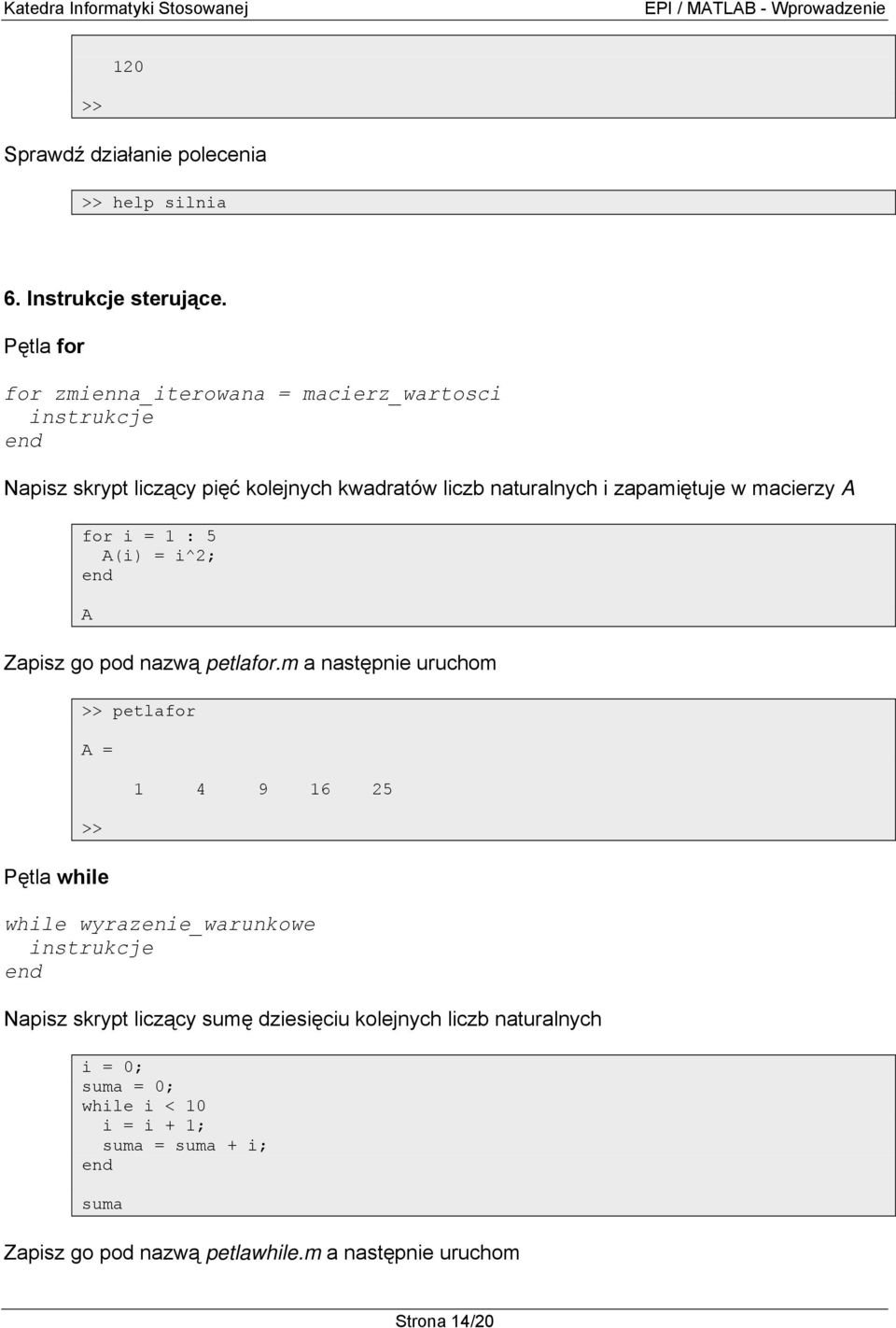 w macierzy A for i = 1 : 5 A(i) = i^2; A Zapisz go pod nazwą petlafor.