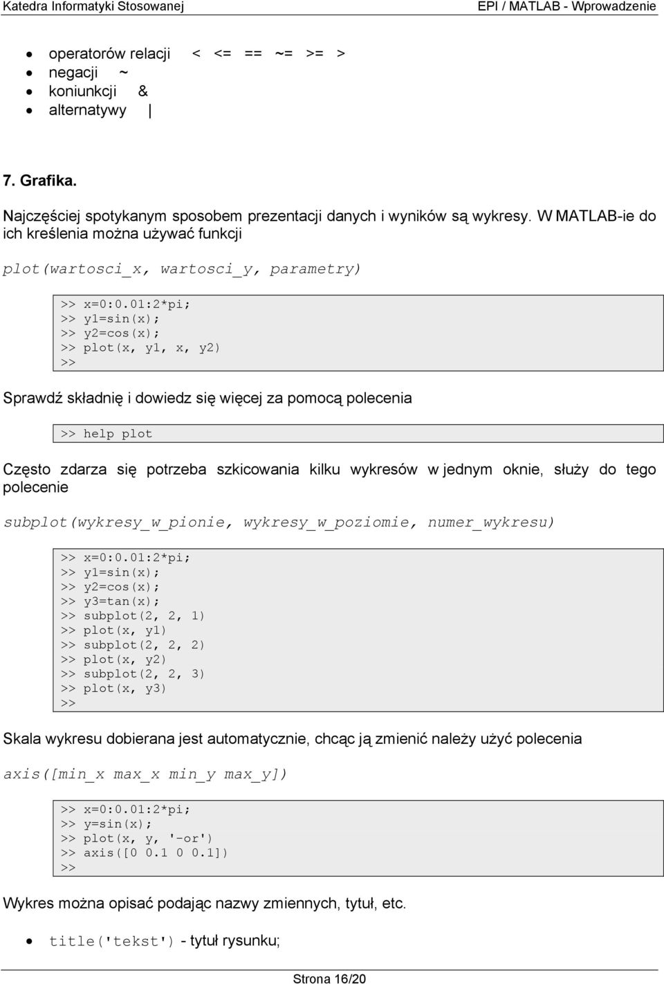 01:2*pi; y1=sin(x); y2=cos(x); plot(x, y1, x, y2) Sprawdź składnię i dowiedz się więcej za pomocą polecenia help plot Często zdarza się potrzeba szkicowania kilku wykresów w jednym oknie, służy do