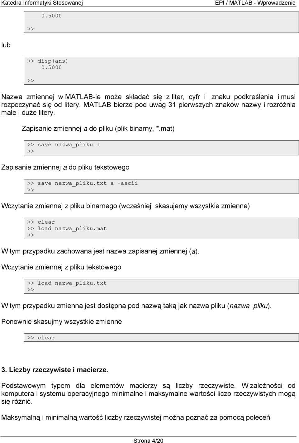 mat) save nazwa_pliku a Zapisanie zmiennej a do pliku tekstowego save nazwa_pliku.txt a -ascii Wczytanie zmiennej z pliku binarnego (wcześniej skasujemy wszystkie zmienne) clear load nazwa_pliku.