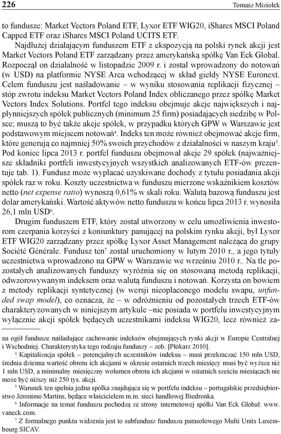 i został wprowadzony do notowań (w USD) na platformie NYSE Arca wchodzącej w skład giełdy NYSE Euronext.