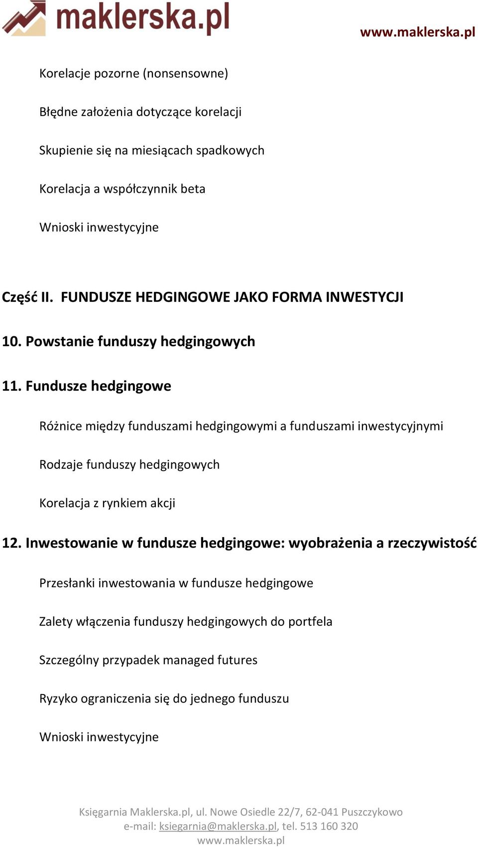 Fundusze hedgingowe Różnice między funduszami hedgingowymi a funduszami inwestycyjnymi Rodzaje funduszy hedgingowych Korelacja z rynkiem akcji 12.