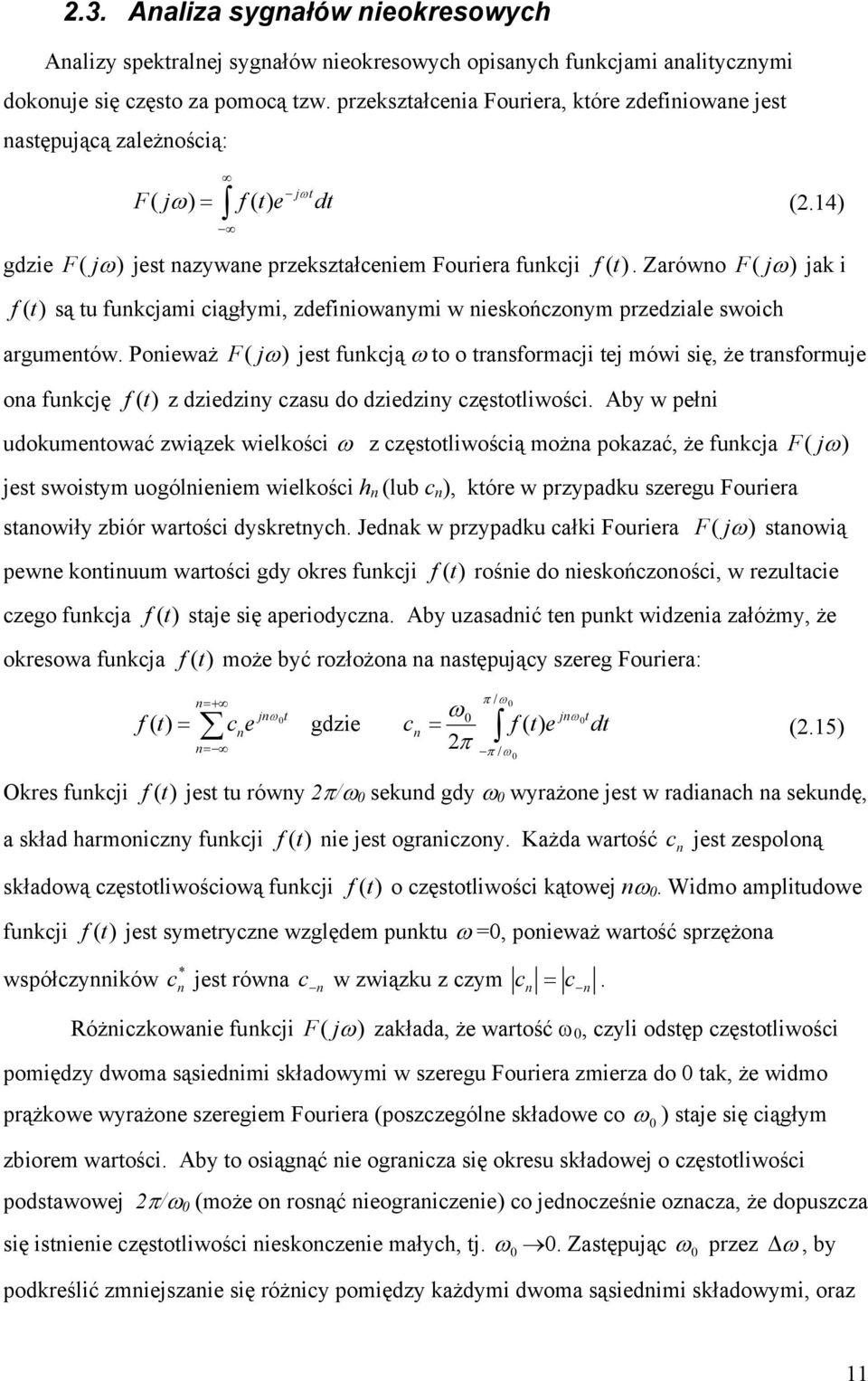 Zarówo F ( jω) jak i f (t) są tu fukcjami ciągłymi, zdefiiowaymi w ieskończoym przedziale swoich argumetów.