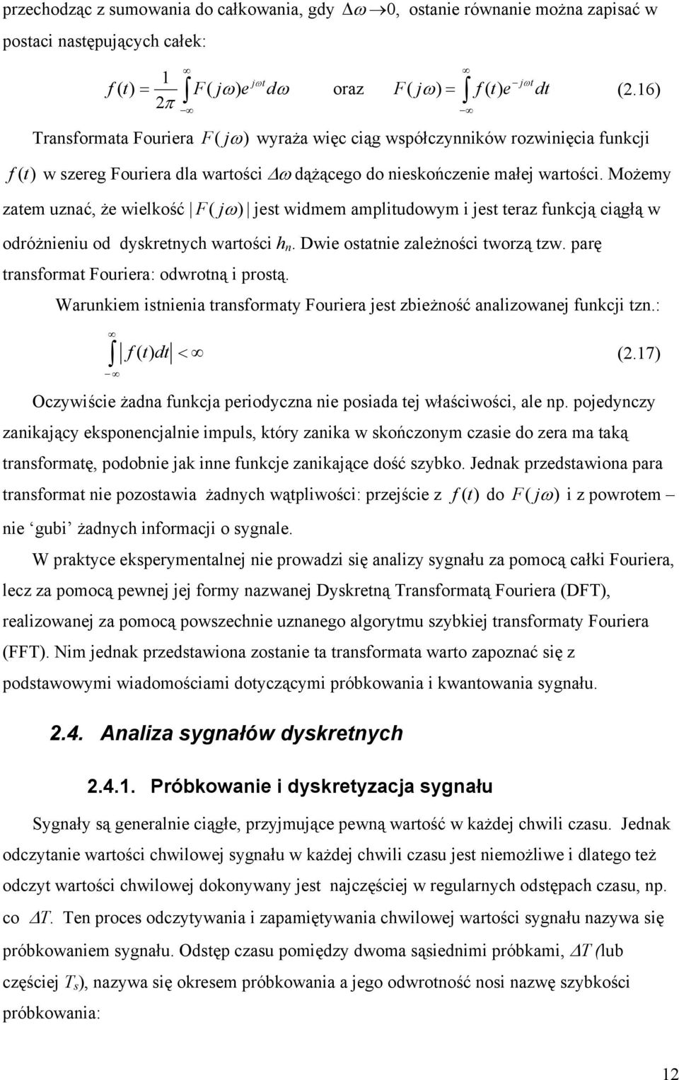 Możemy zatem uzać, że wielkość F ( jω) jest widmem amplitudowym i jest teraz fukcją ciągłą w odróżieiu od dyskretych wartości h. Dwie ostatie zależości tworzą tzw.
