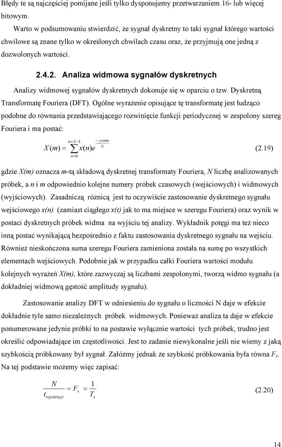 . Aaliza widmowa sygałów dyskretych Aalizy widmowej sygałów dyskretych dokouje się w oparciu o tzw. Dyskretą Trasformatę Fouriera (DFT).