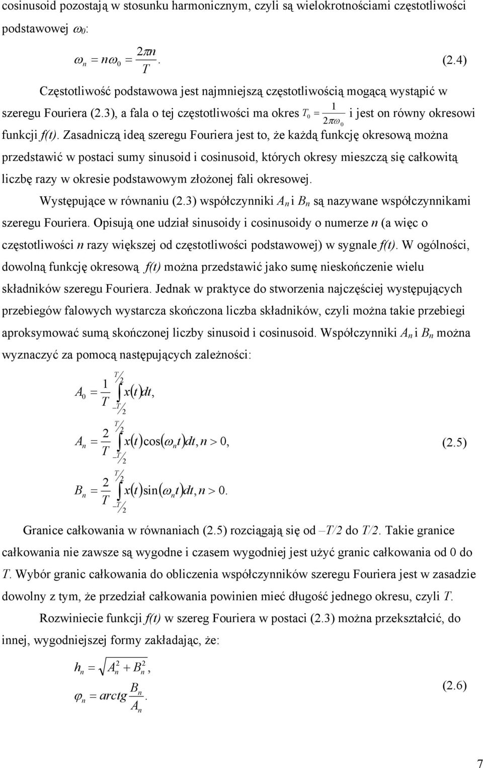 Zasadiczą ideą szeregu Fouriera jest to, że każdą fukcję okresową moża przedstawić w postaci sumy siusoid i cosiusoid, których okresy mieszczą się całkowitą liczbę razy w okresie podstawowym złożoej
