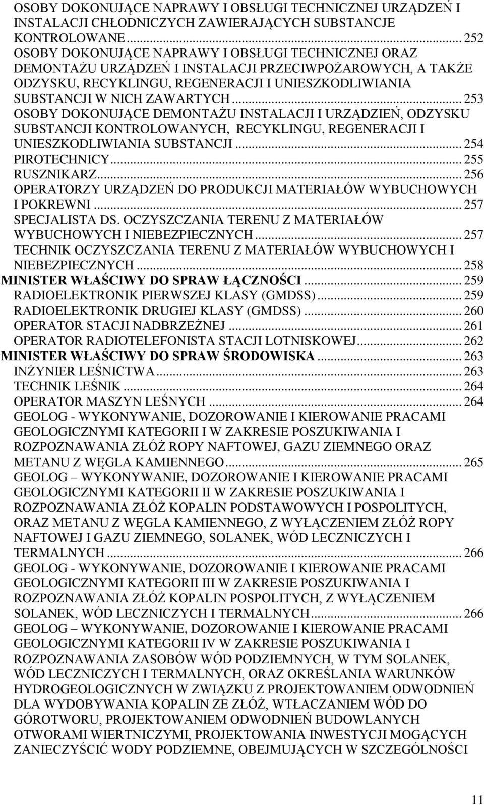 .. 253 OSOBY DOKONUJĄCE DEMONTAŻU INSTALACJI I URZĄDZIEŃ, ODZYSKU SUBSTANCJI KONTROLOWANYCH, RECYKLINGU, REGENERACJI I UNIESZKODLIWIANIA SUBSTANCJI... 254 PIROTECHNICY... 255 RUSZNIKARZ.