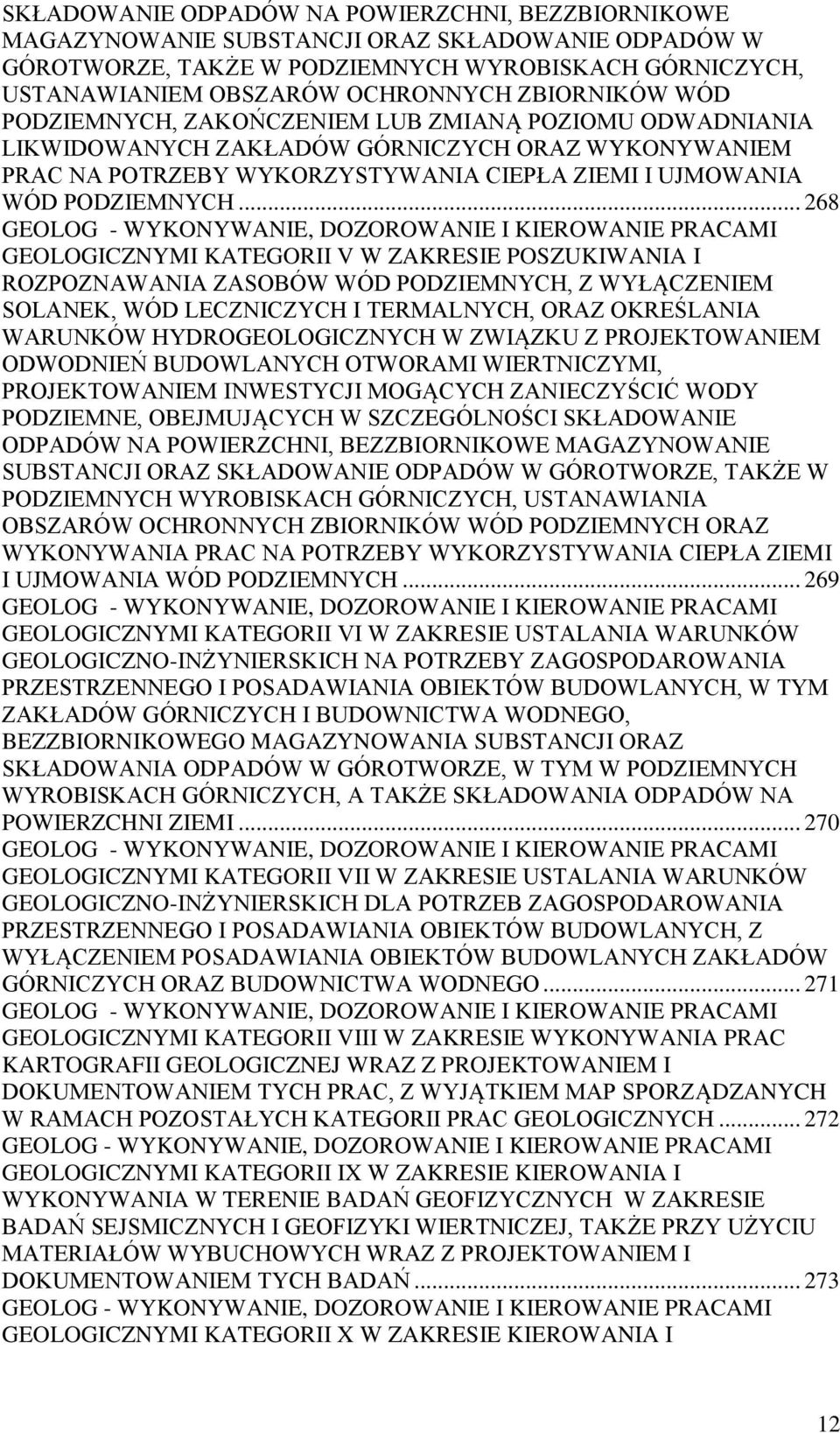 .. 268 GEOLOG - WYKONYWANIE, DOZOROWANIE I KIEROWANIE PRACAMI GEOLOGICZNYMI KATEGORII V W ZAKRESIE POSZUKIWANIA I ROZPOZNAWANIA ZASOBÓW WÓD PODZIEMNYCH, Z WYŁĄCZENIEM SOLANEK, WÓD LECZNICZYCH I
