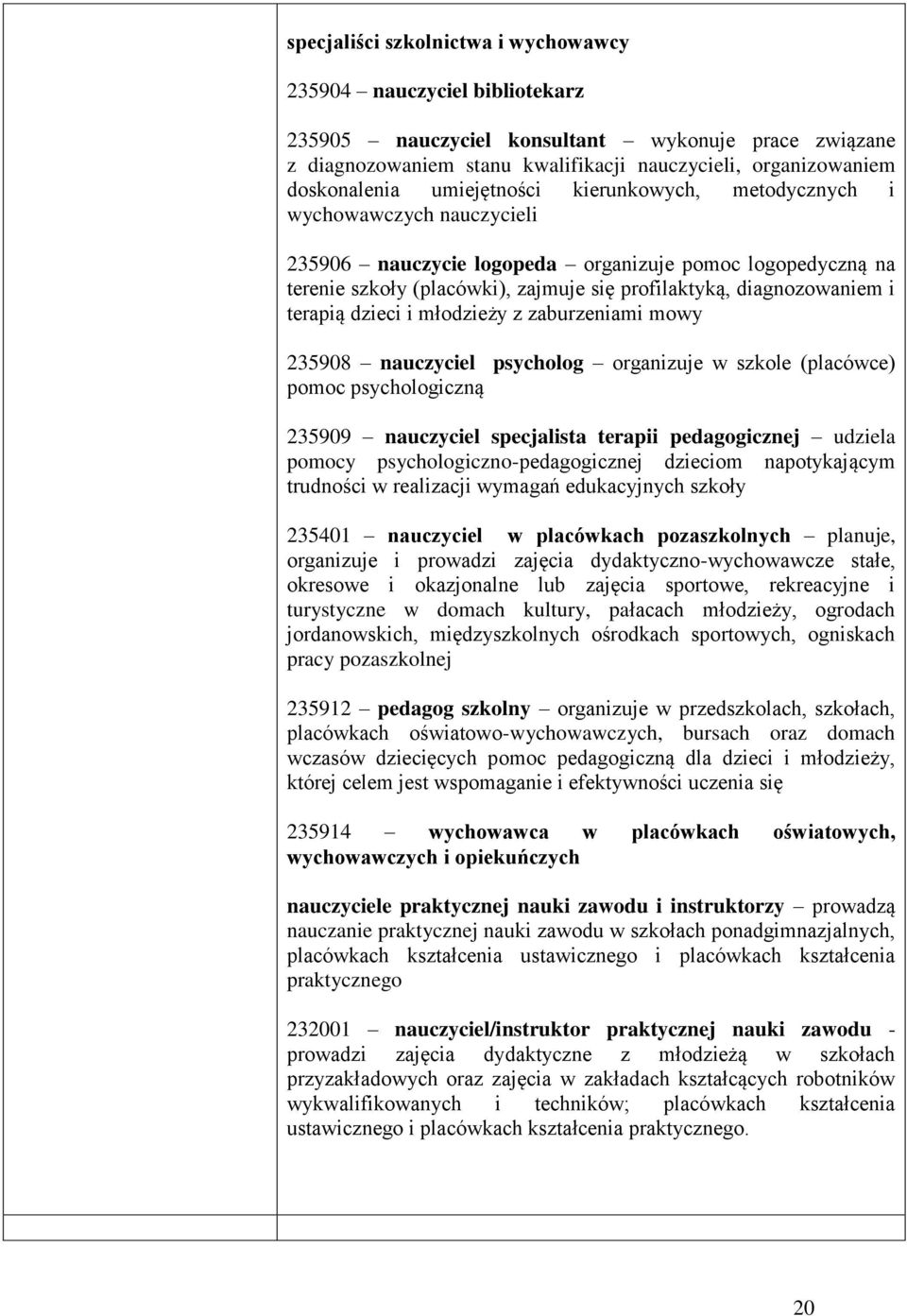 terapią dzieci i młodzieży z zaburzeniami mowy 235908 nauczyciel psycholog organizuje w szkole (placówce) pomoc psychologiczną 235909 nauczyciel specjalista terapii pedagogicznej udziela pomocy