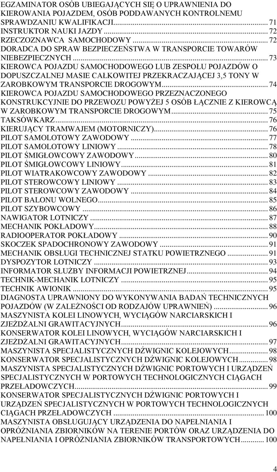 .. 73 KIEROWCA POJAZDU SAMOCHODOWEGO LUB ZESPOŁU POJAZDÓW O DOPUSZCZALNEJ MASIE CAŁKOWITEJ PRZEKRACZAJĄCEJ 3,5 TONY W ZAROBKOWYM TRANSPORCIE DROGOWYM.