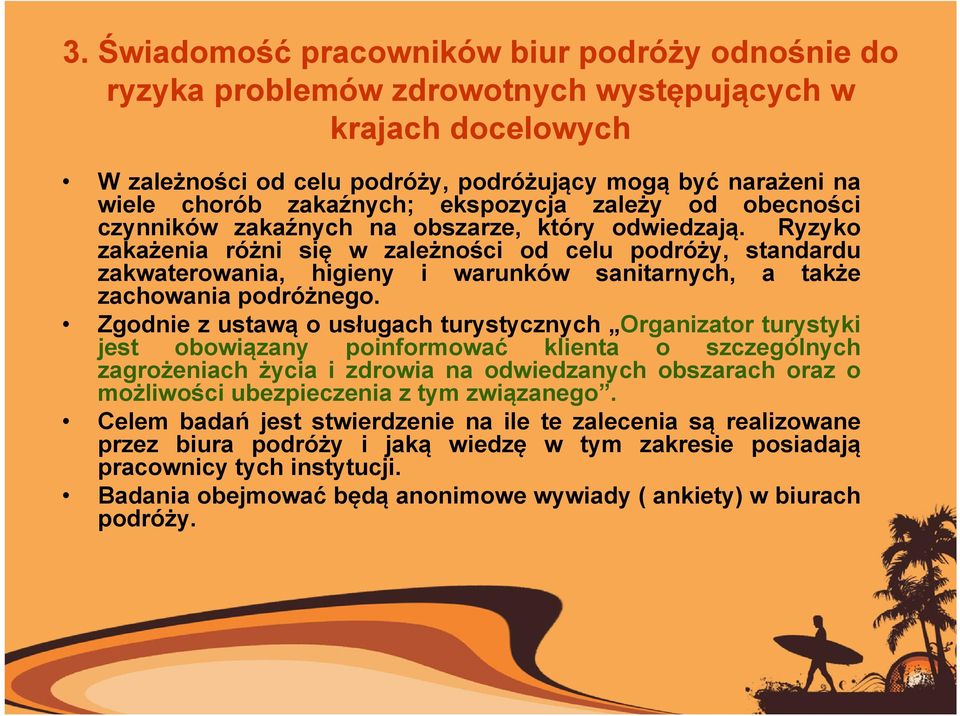 Ryzyko zakażenia różni się w zależności od celu podróży, standardu zakwaterowania, higieny i warunków sanitarnych, a także zachowania podróżnego.