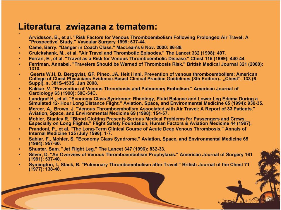 " Chest 115 (1999): 440-44. Ferriman, Annabel. "Travelers Should be Warned of Thrombosis Risk." British Medical Journal 321 (2000): 1310. Geerts W,H, D. Bergqvist, GF. Pineo, JA. Heit i inni.