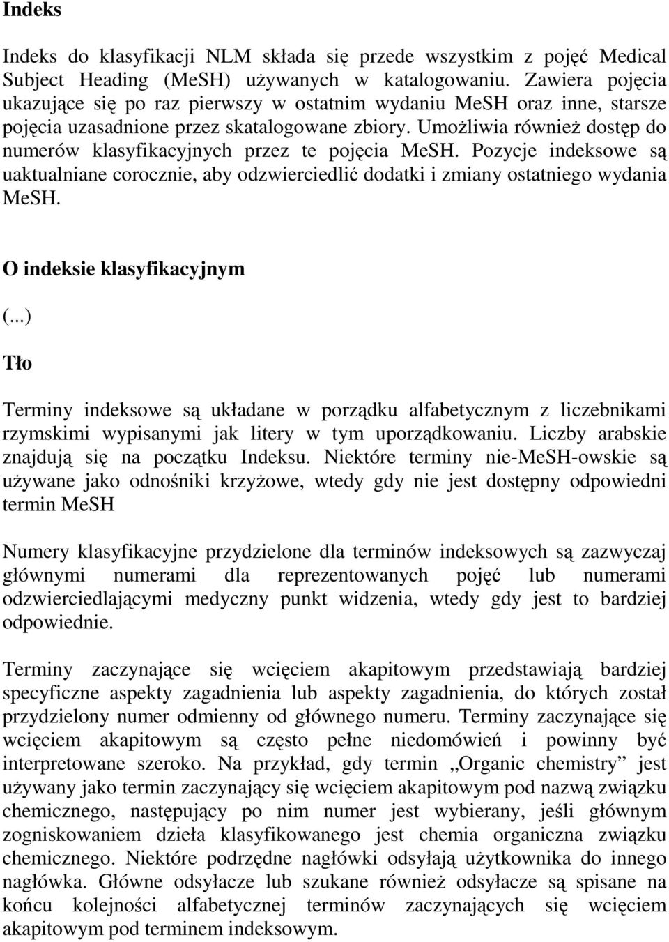 UmoŜliwia równieŝ dostęp do numerów klasyfikacyjnych przez te pojęcia MeSH. Pozycje indeksowe są uaktualniane corocznie, aby odzwierciedlić dodatki i zmiany ostatniego wydania MeSH.