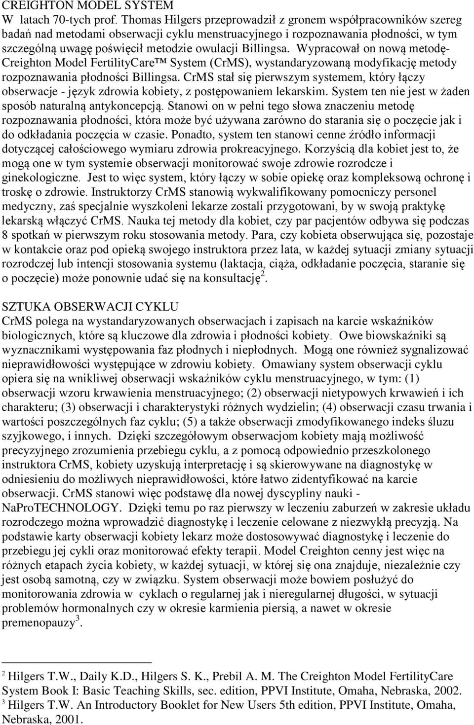 Billingsa. Wypracował on nową metodę- Creighton Model FertilityCare System (CrMS), wystandaryzowaną modyfikację metody rozpoznawania płodności Billingsa.