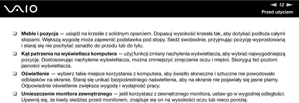 Kąt patrzenia na wyświetlacz komputera użyj funkcji zmiany nachylenia wyświetlacza, aby wybrać najwygodniejszą pozycję. Dostosowując nachylenie wyświetlacza, można zmniejszyć zmęczenie oczu i mięśni.