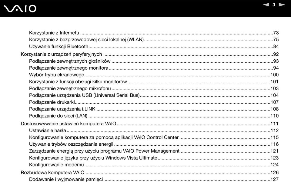 ..103 Podłączanie urządzenia USB (Universal Serial Bus)...104 Podłączanie drukarki...107 Podłączanie urządzenia i.lik...108 Podłączanie do sieci (LA)...110 Dostosowywanie ustawień komputera VAIO.