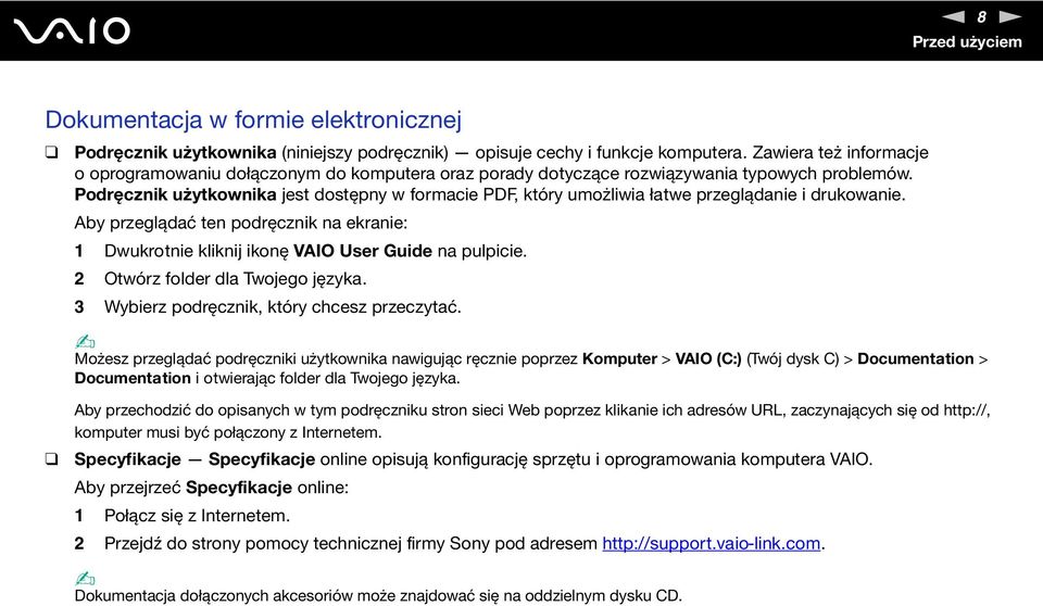 Podręcznik użytkownika jest dostępny w formacie PDF, który umożliwia łatwe przeglądanie i drukowanie. Aby przeglądać ten podręcznik na ekranie: 1 Dwukrotnie kliknij ikonę VAIO User Guide na pulpicie.