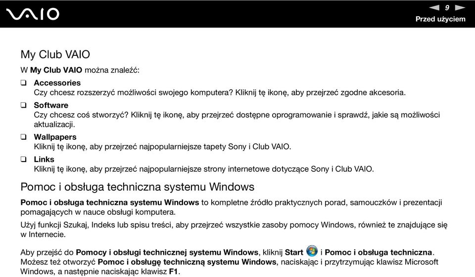 Wallpapers Kliknij tę ikonę, aby przejrzeć najpopularniejsze tapety Sony i Club VAIO. Links Kliknij tę ikonę, aby przejrzeć najpopularniejsze strony internetowe dotyczące Sony i Club VAIO.