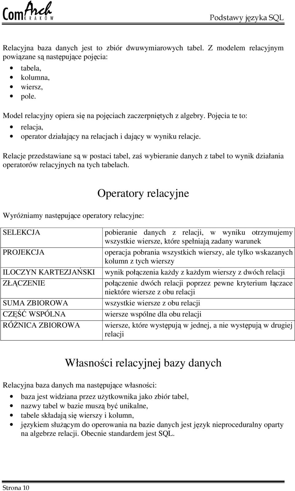 Relacje przedstawiane s w postaci tabel, za wybieranie danych z tabel to wynik działania operatorów relacyjnych na tych tabelach.