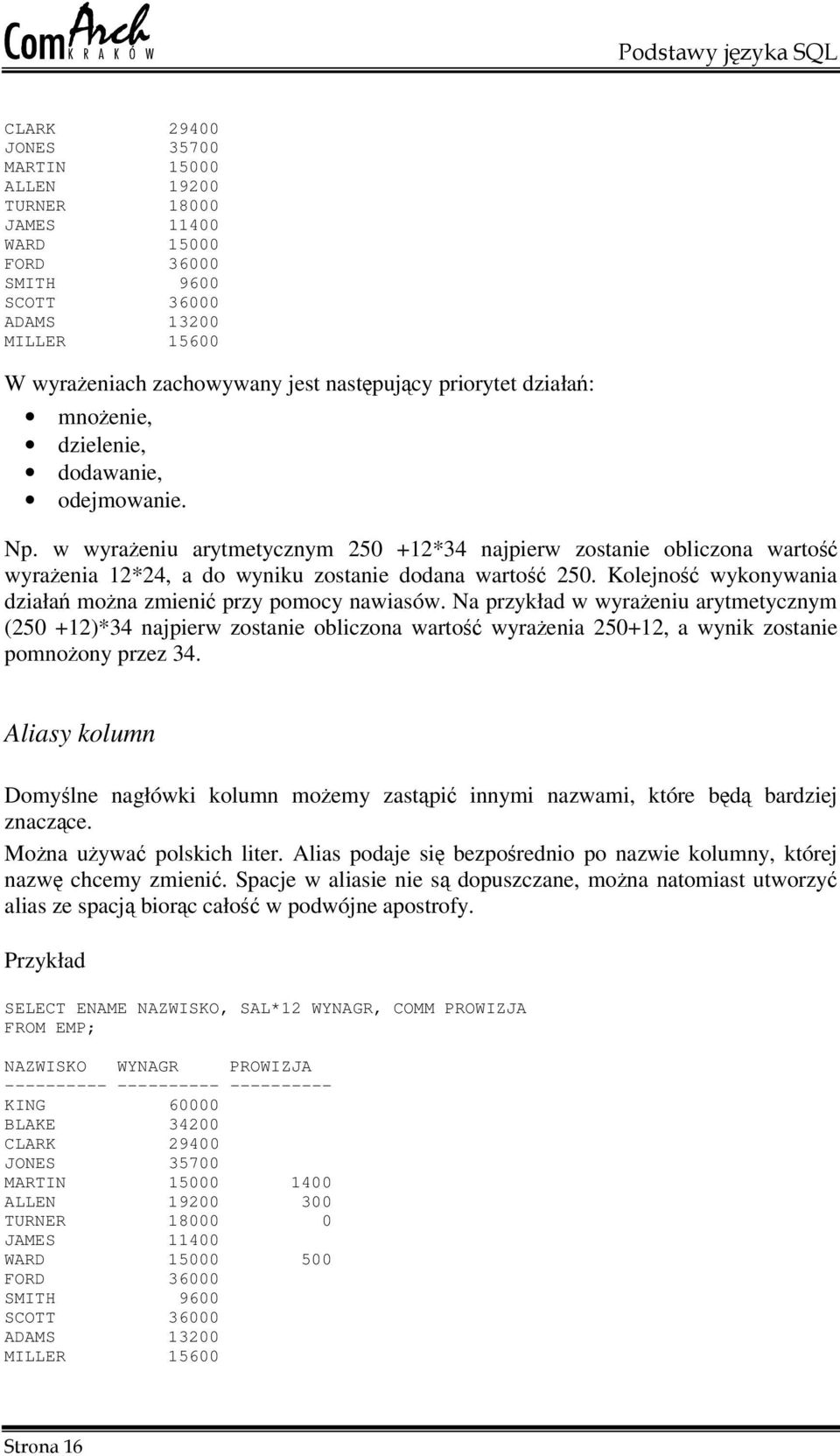 Kolejno wykonywania działa mona zmieni przy pomocy nawiasów. Na przykład w wyraeniu arytmetycznym (250 +12)*34 najpierw zostanie obliczona warto wyraenia 250+12, a wynik zostanie pomnoony przez 34.