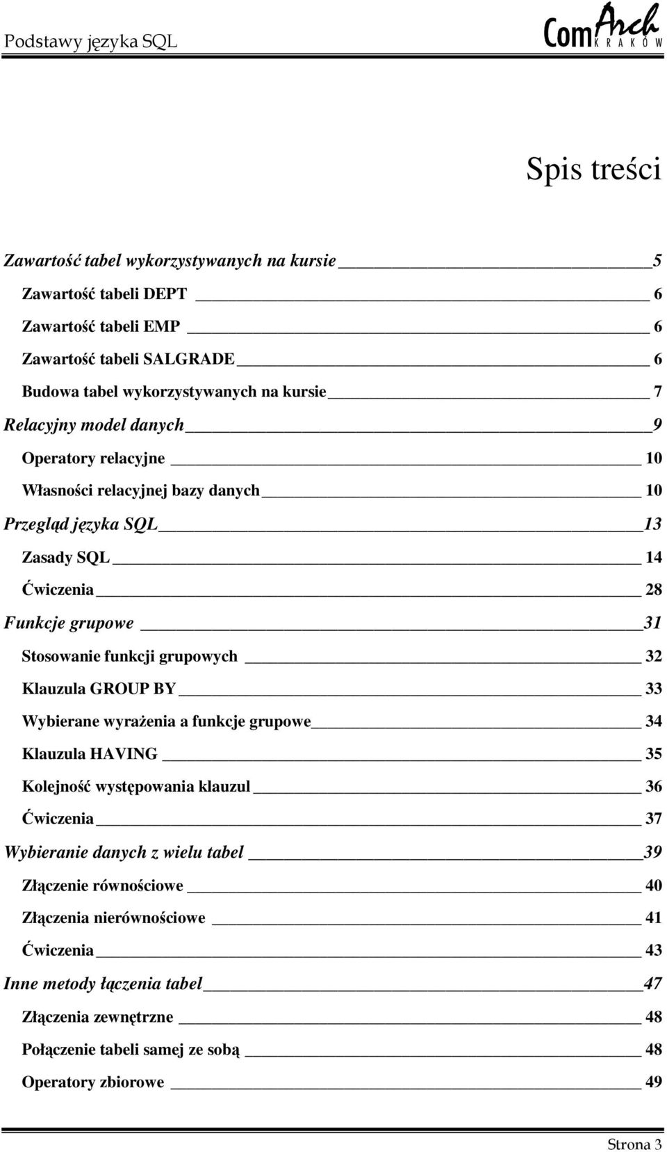 grupowych 32 Klauzula GROUP BY 33 Wybierane wyraenia a funkcje grupowe 34 Klauzula HAVING 35 Kolejno wystpowania klauzul 36 wiczenia 37 Wybieranie danych z wielu tabel