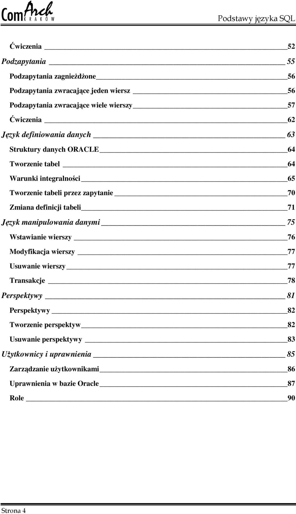 definicji tabeli 71 Jzyk manipulowania danymi 75 Wstawianie wierszy 76 Modyfikacja wierszy 77 Usuwanie wierszy 77 Transakcje 78 Perspektywy 81