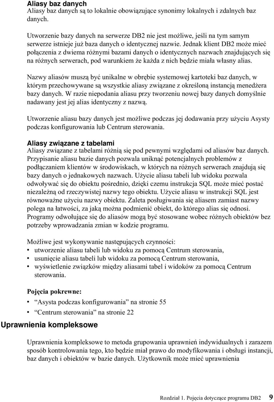 Jednak klient DB2 może mieć połączenia z dwiema różnymi bazami danych o identycznych nazwach znajdujących się na różnych serwerach, pod warunkiem że każda z nich będzie miała własny alias.