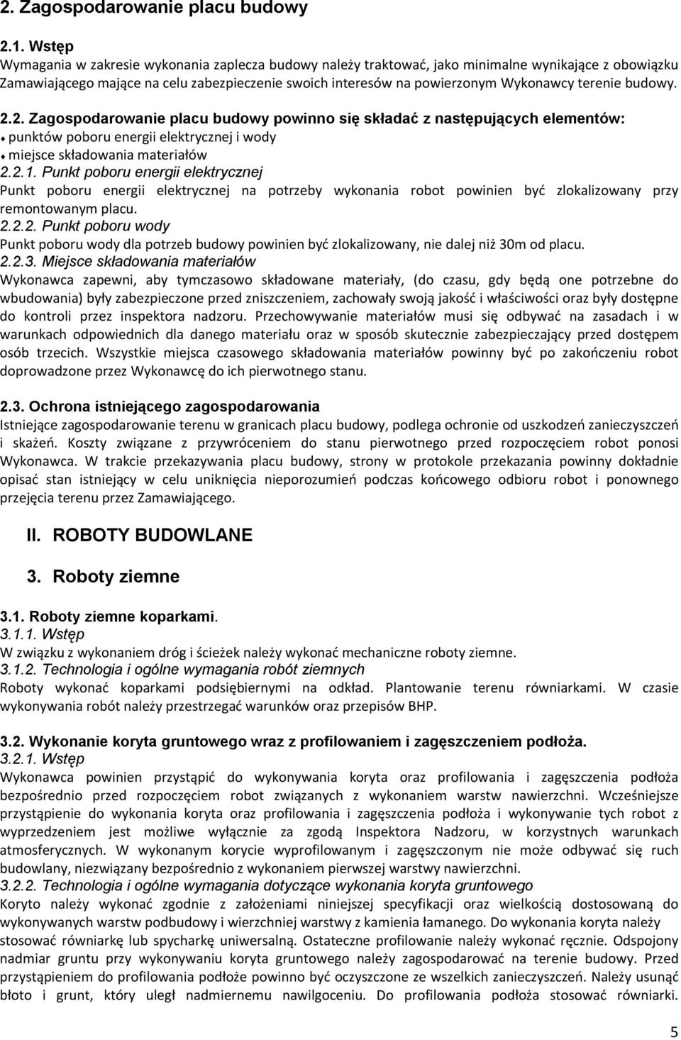 terenie budowy. 2.2. Zagospodarowanie placu budowy powinno się składać z następujących elementów: punktów poboru energii elektrycznej i wody miejsce składowania materiałów 2.2.1.