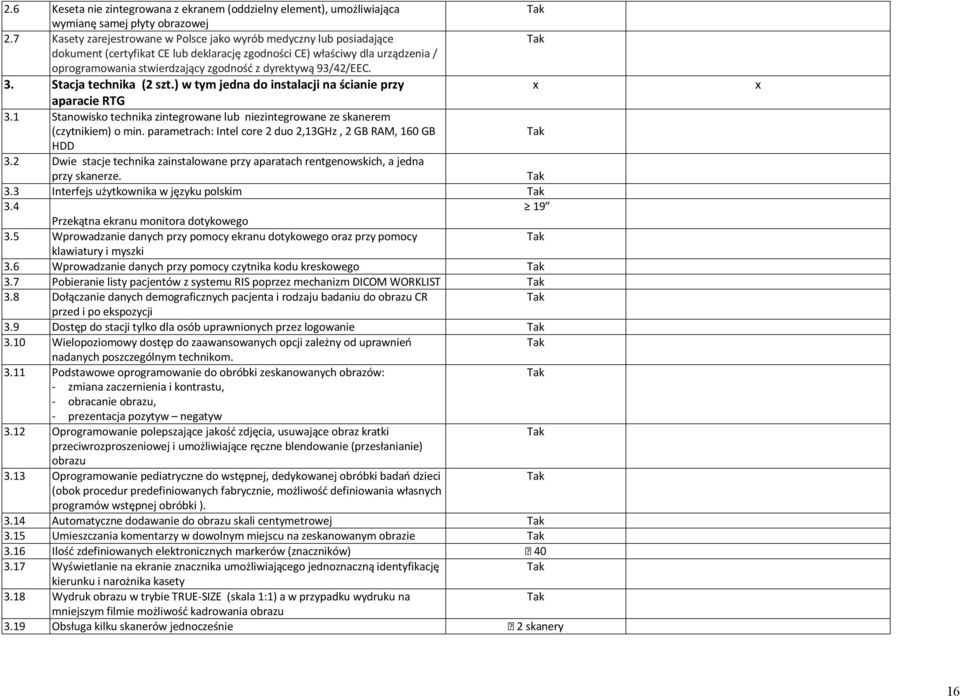 93/42/EEC. 3. Stacja technika (2 szt.) w tym jedna do instalacji na ścianie przy aparacie RG 3.1 Stanowisko technika zintegrowane lub niezintegrowane ze skanerem (czytnikiem) o min.