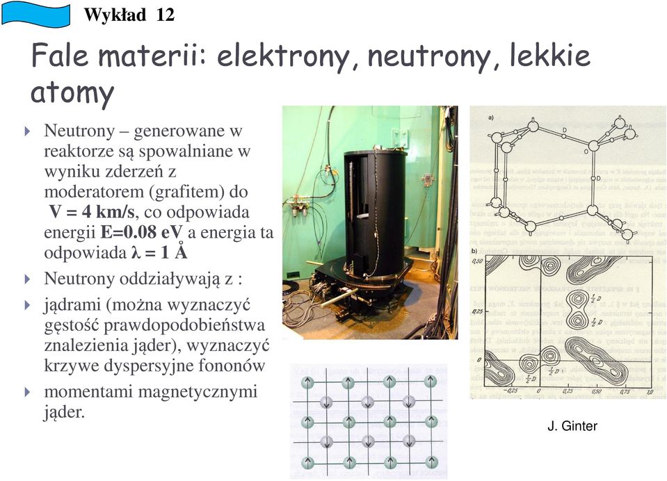 08 ev a energia ta odpowiada λ = 1 Å Neutrony oddziaływają z : jądrami (można wyznaczyć gęstość